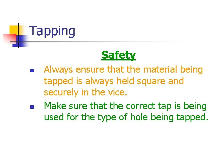 Tapping Safety n n Always ensure that the material being tapped is always held