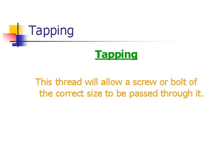 Tapping This thread will allow a screw or bolt of the correct size to