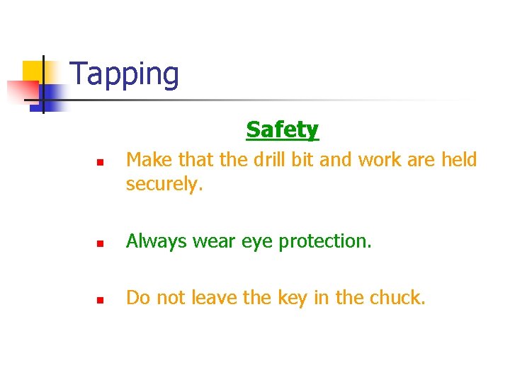 Tapping Safety n Make that the drill bit and work are held securely. n