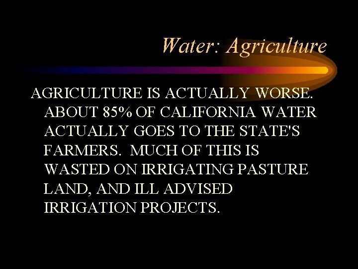 Water: Agriculture AGRICULTURE IS ACTUALLY WORSE. ABOUT 85% OF CALIFORNIA WATER ACTUALLY GOES TO