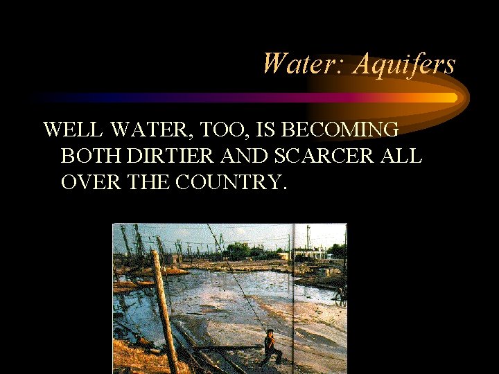 Water: Aquifers WELL WATER, TOO, IS BECOMING BOTH DIRTIER AND SCARCER ALL OVER THE