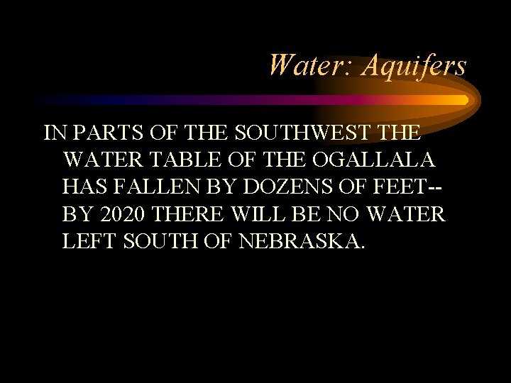 Water: Aquifers IN PARTS OF THE SOUTHWEST THE WATER TABLE OF THE OGALLALA HAS