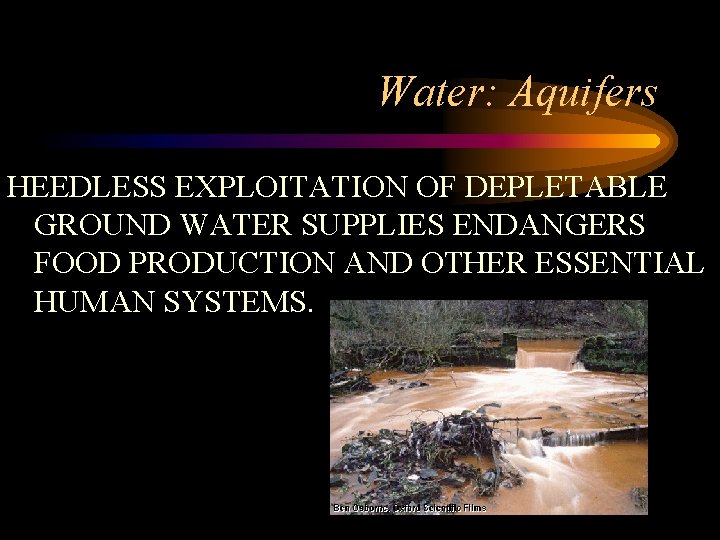Water: Aquifers HEEDLESS EXPLOITATION OF DEPLETABLE GROUND WATER SUPPLIES ENDANGERS FOOD PRODUCTION AND OTHER