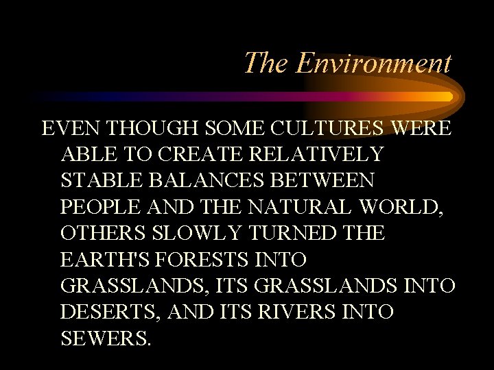 The Environment EVEN THOUGH SOME CULTURES WERE ABLE TO CREATE RELATIVELY STABLE BALANCES BETWEEN