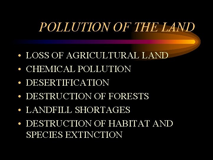 POLLUTION OF THE LAND • • • LOSS OF AGRICULTURAL LAND CHEMICAL POLLUTION DESERTIFICATION