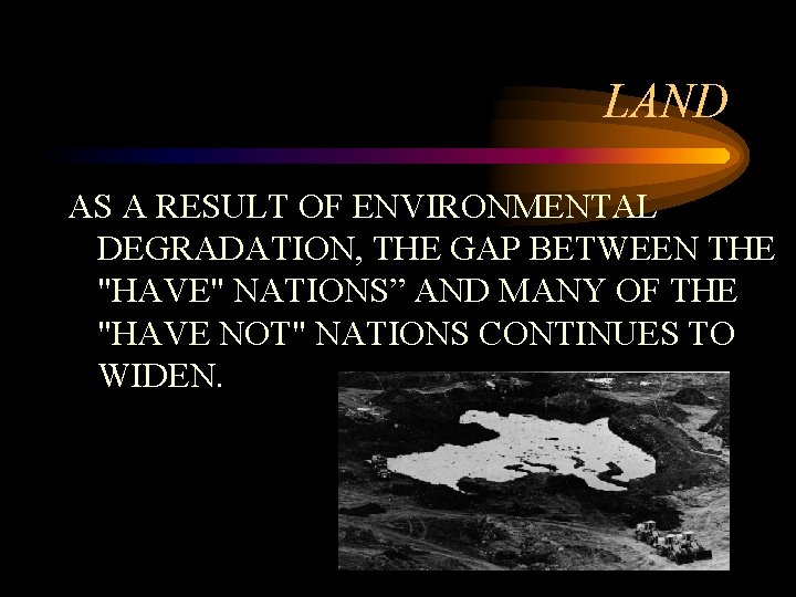 LAND AS A RESULT OF ENVIRONMENTAL DEGRADATION, THE GAP BETWEEN THE "HAVE" NATIONS” AND