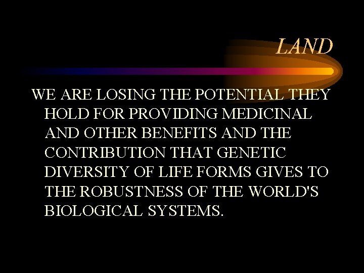 LAND WE ARE LOSING THE POTENTIAL THEY HOLD FOR PROVIDING MEDICINAL AND OTHER BENEFITS