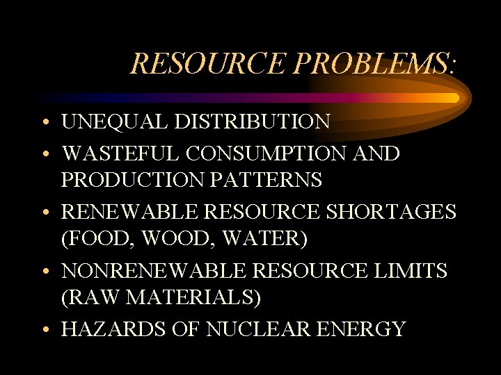 RESOURCE PROBLEMS: • UNEQUAL DISTRIBUTION • WASTEFUL CONSUMPTION AND PRODUCTION PATTERNS • RENEWABLE RESOURCE