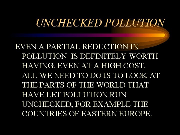 UNCHECKED POLLUTION EVEN A PARTIAL REDUCTION IN POLLUTION IS DEFINITELY WORTH HAVING, EVEN AT