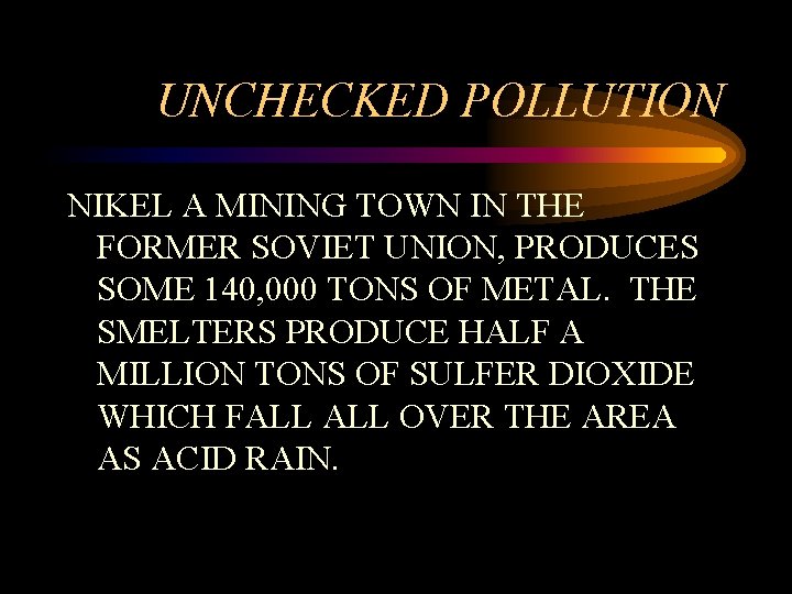 UNCHECKED POLLUTION NIKEL A MINING TOWN IN THE FORMER SOVIET UNION, PRODUCES SOME 140,