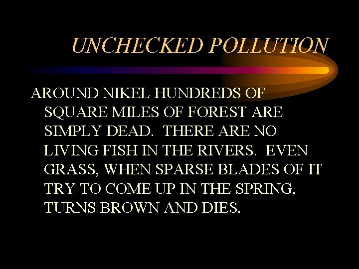 UNCHECKED POLLUTION AROUND NIKEL HUNDREDS OF SQUARE MILES OF FOREST ARE SIMPLY DEAD. THERE