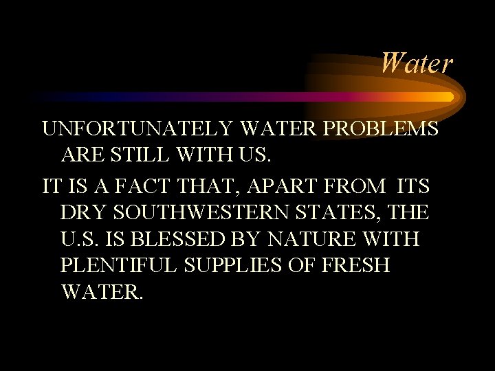 Water UNFORTUNATELY WATER PROBLEMS ARE STILL WITH US. IT IS A FACT THAT, APART