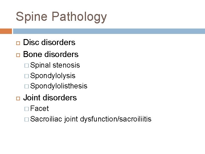 Spine Pathology Disc disorders Bone disorders � Spinal stenosis � Spondylolysis � Spondylolisthesis Joint