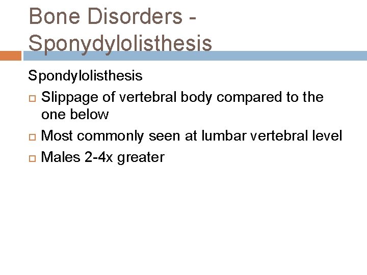 Bone Disorders Sponydylolisthesis Spondylolisthesis Slippage of vertebral body compared to the one below Most