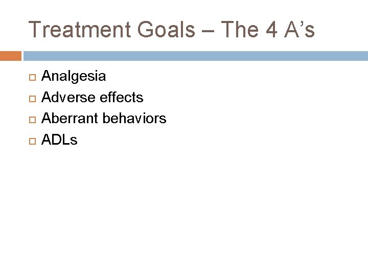 Treatment Goals – The 4 A’s Analgesia Adverse effects Aberrant behaviors ADLs 