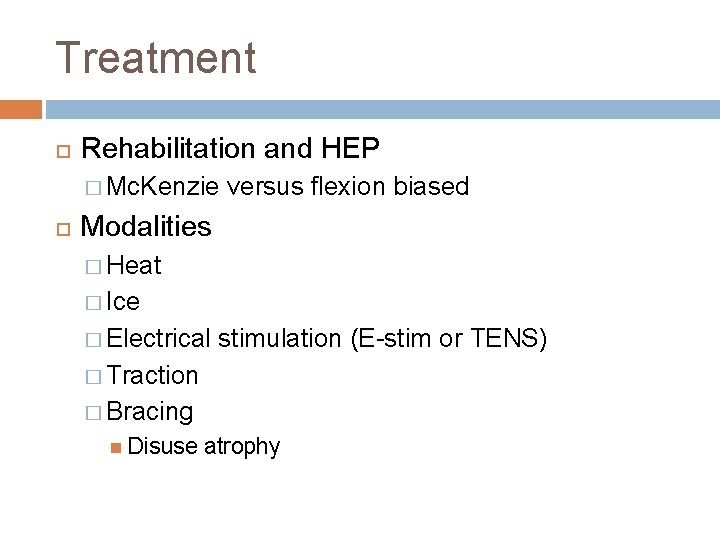Treatment Rehabilitation and HEP � Mc. Kenzie versus flexion biased Modalities � Heat �