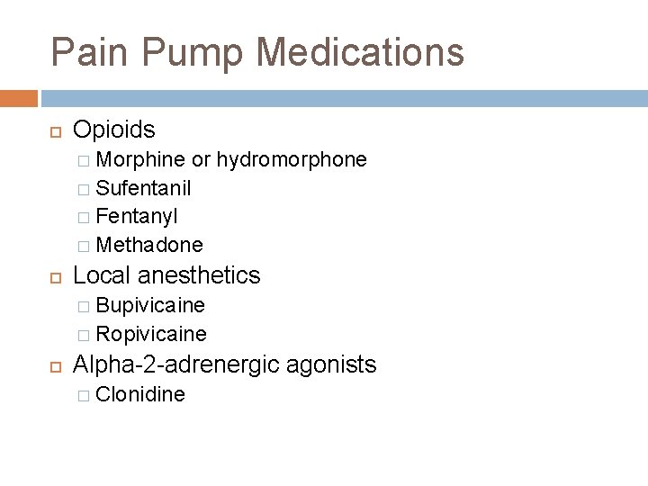 Pain Pump Medications Opioids � Morphine or hydromorphone � Sufentanil � Fentanyl � Methadone