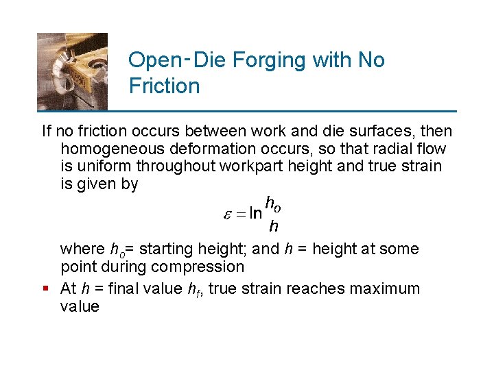 Open‑Die Forging with No Friction If no friction occurs between work and die surfaces,