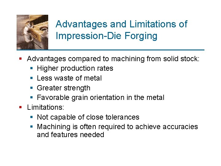 Advantages and Limitations of Impression-Die Forging § Advantages compared to machining from solid stock: