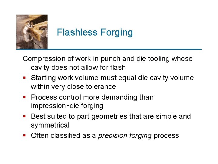 Flashless Forging Compression of work in punch and die tooling whose cavity does not