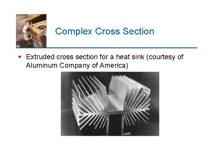 Complex Cross Section § Extruded cross section for a heat sink (courtesy of Aluminum