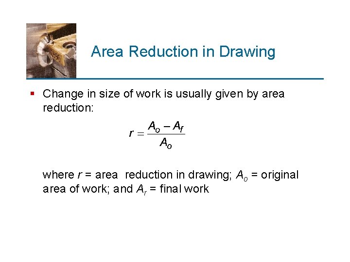 Area Reduction in Drawing § Change in size of work is usually given by