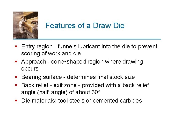 Features of a Draw Die § Entry region - funnels lubricant into the die