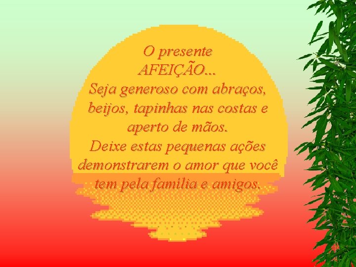 O presente AFEIÇÃO. . . Seja generoso com abraços, beijos, tapinhas nas costas e