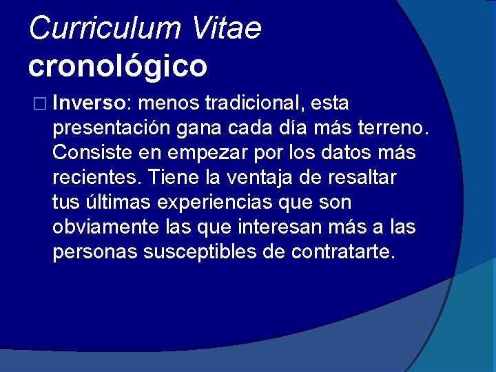 Curriculum Vitae cronológico � Inverso: menos tradicional, esta presentación gana cada día más terreno.