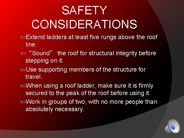 SAFETY CONSIDERATIONS Extend ladders at least five rungs above the roof line. “Sound” the