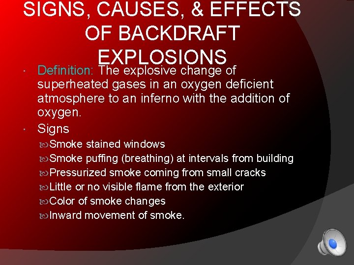 SIGNS, CAUSES, & EFFECTS OF BACKDRAFT EXPLOSIONS Definition: The explosive change of superheated gases