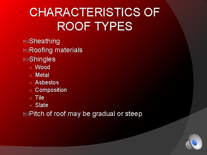CHARACTERISTICS OF ROOF TYPES Sheathing Roofing materials Shingles ○ Wood ○ Metal ○ Asbestos