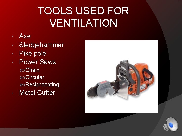 TOOLS USED FOR VENTILATION Axe Sledgehammer Pike pole Power Saws Chain Circular Reciprocating Metal