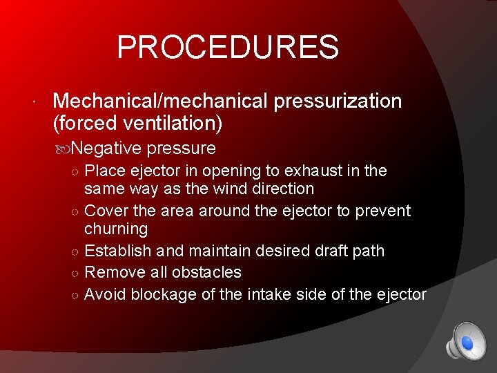 PROCEDURES Mechanical/mechanical pressurization (forced ventilation) Negative pressure ○ Place ejector in opening to exhaust