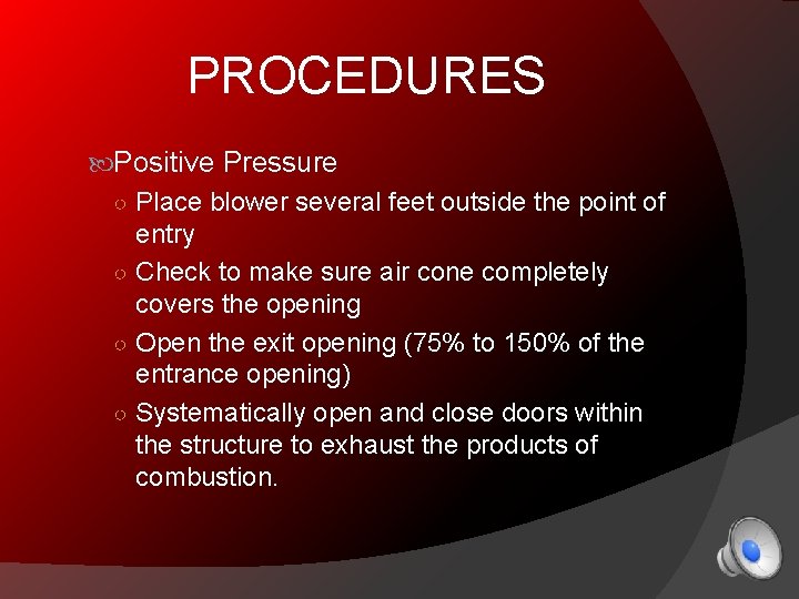 PROCEDURES Positive Pressure ○ Place blower several feet outside the point of entry ○