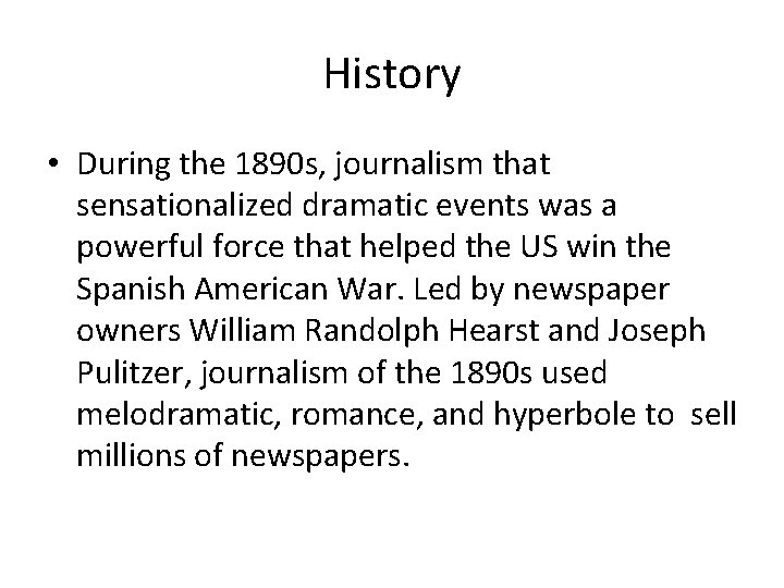 History • During the 1890 s, journalism that sensationalized dramatic events was a powerful