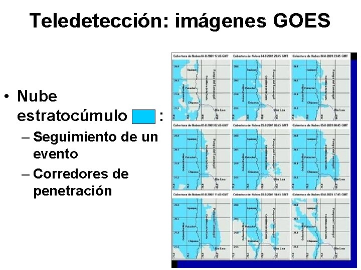 Teledetección: imágenes GOES • Nube estratocúmulo – Seguimiento de un evento – Corredores de