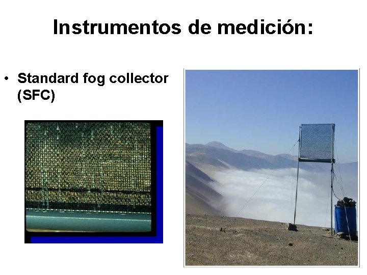 Instrumentos de medición: • Standard fog collector (SFC) 