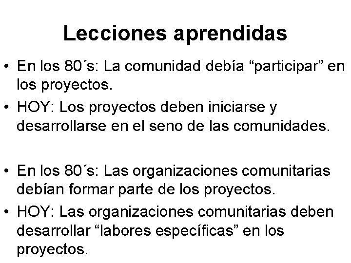 Lecciones aprendidas • En los 80´s: La comunidad debía “participar” en los proyectos. •