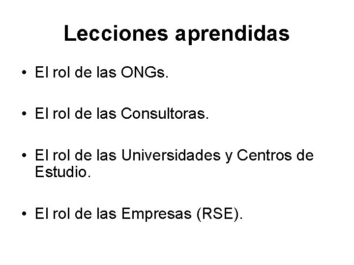 Lecciones aprendidas • El rol de las ONGs. • El rol de las Consultoras.