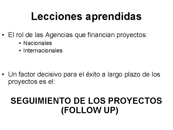 Lecciones aprendidas • El rol de las Agencias que financian proyectos: • Nacionales •