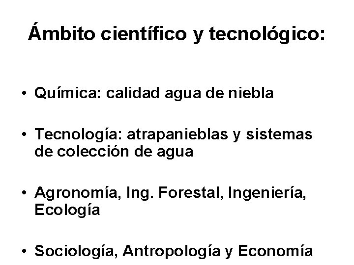 Ámbito científico y tecnológico: • Química: calidad agua de niebla • Tecnología: atrapanieblas y