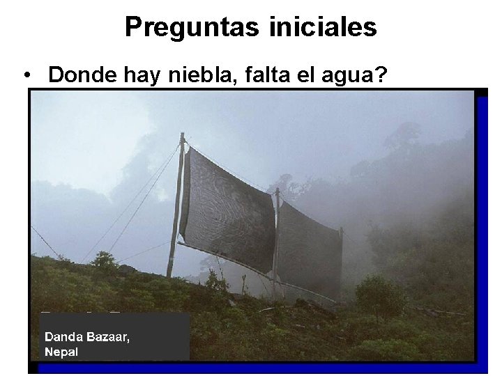 Preguntas iniciales • Donde hay niebla, falta el agua? 