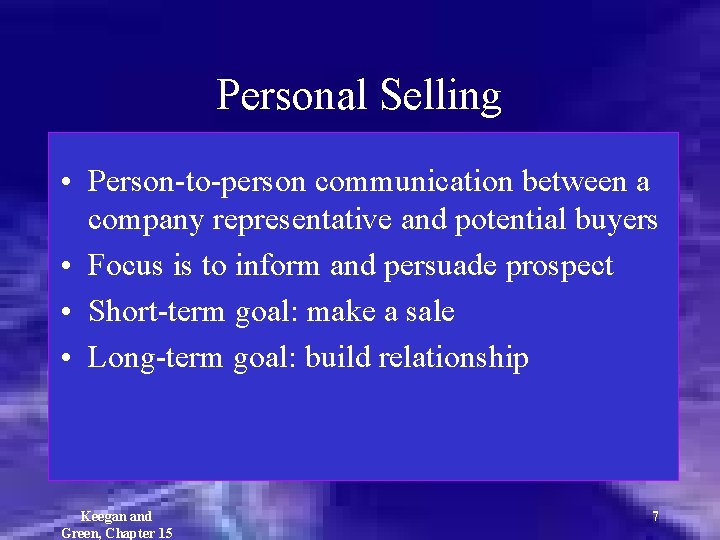 Personal Selling • Person-to-person communication between a company representative and potential buyers • Focus