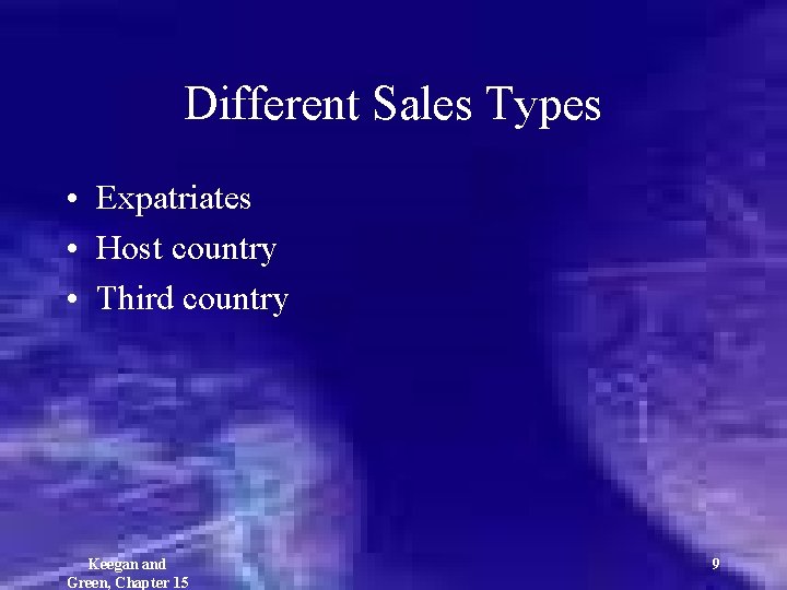 Different Sales Types • Expatriates • Host country • Third country Keegan and Green,