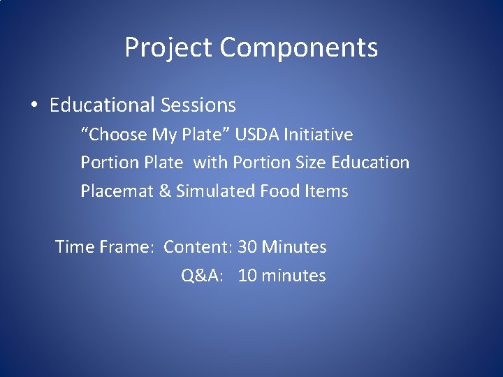 Project Components • Educational Sessions “Choose My Plate” USDA Initiative Portion Plate with Portion