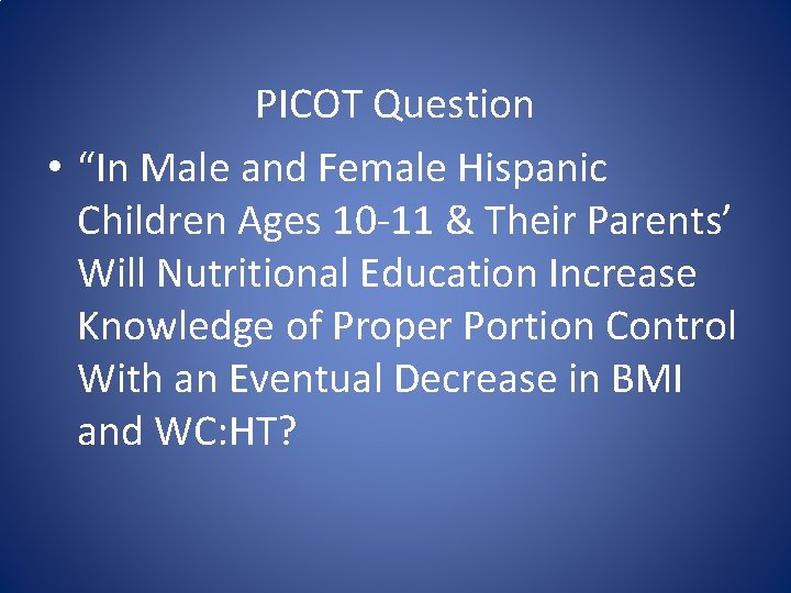 PICOT Question • “In Male and Female Hispanic Children Ages 10 -11 & Their