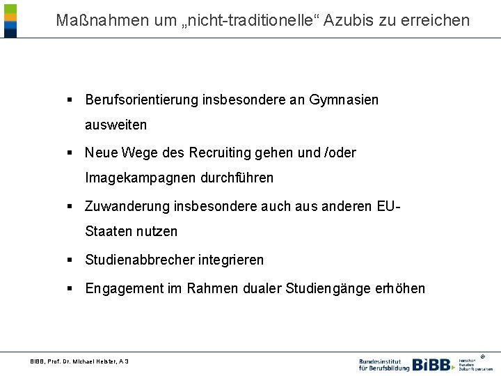 Maßnahmen um „nicht-traditionelle“ Azubis zu erreichen § Berufsorientierung insbesondere an Gymnasien ausweiten § Neue