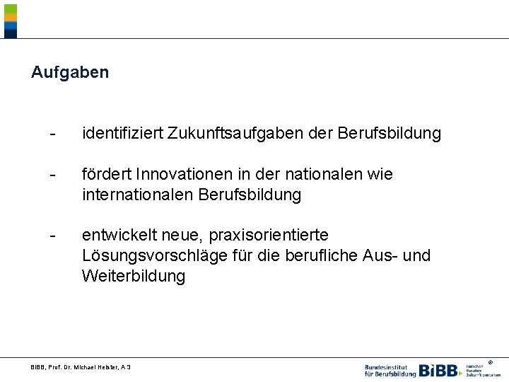 Aufgaben - identifiziert Zukunftsaufgaben der Berufsbildung - fördert Innovationen in der nationalen wie internationalen