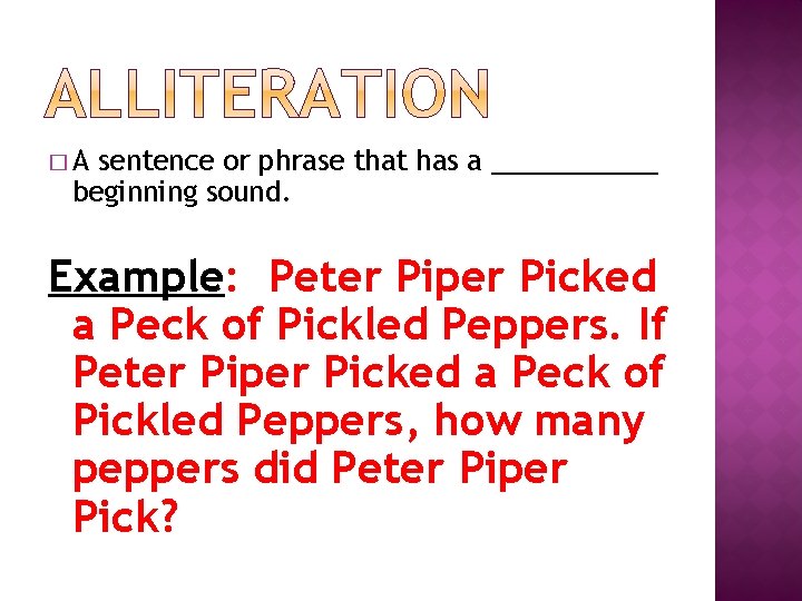 �A sentence or phrase that has a ______ beginning sound. Example: Peter Piper Picked